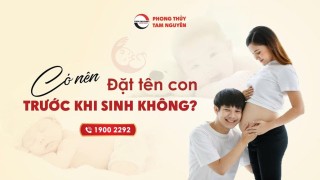 KHI NÀO LÀ THỜI ĐIỂM HOÀN HẢO ĐỂ ĐẶT TÊN CHO CON?